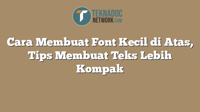 Cara Membuat Font Kecil di Atas, Tips Membuat Teks Lebih Kompak