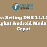 Cara Setting DNS 1.1.1.1 di Perangkat Android Mudah dan Cepat