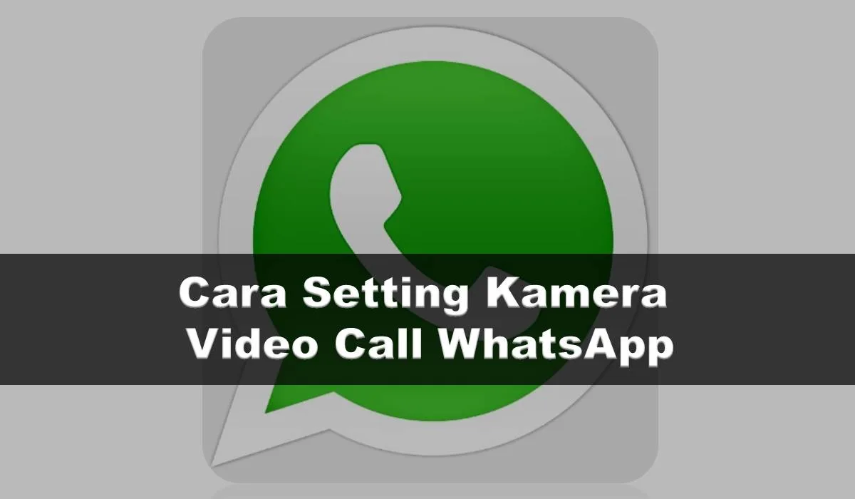 Cara Setting Kamera Video Call WhatsApp