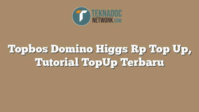 Topbos Domino Higgs Rp Top Up, Tutorial TopUp Terbaru