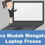 Cara Mengatasi Laptop Freeze atau Hang dengan Mudah dan Cepat