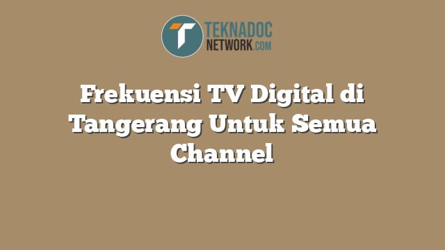 Frekuensi TV Digital di Tangerang Untuk Semua Channel