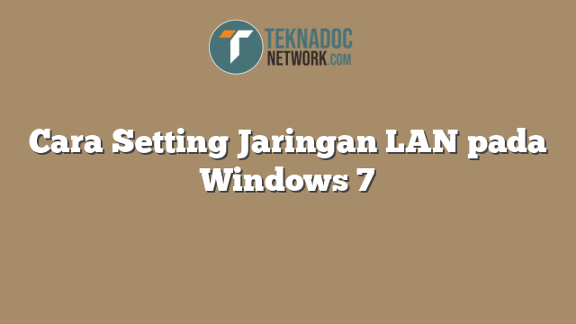 Cara Setting Jaringan LAN pada Windows 7