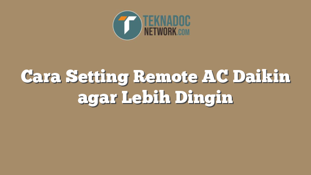 Cara Setting Remote AC Daikin agar Lebih Dingin