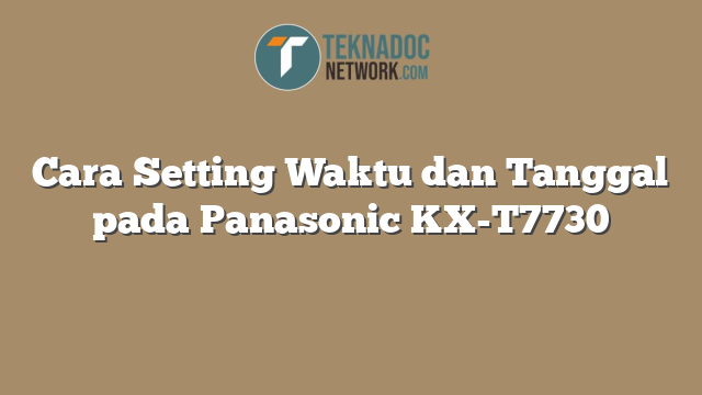 Cara Setting Waktu dan Tanggal pada Panasonic KX-T7730