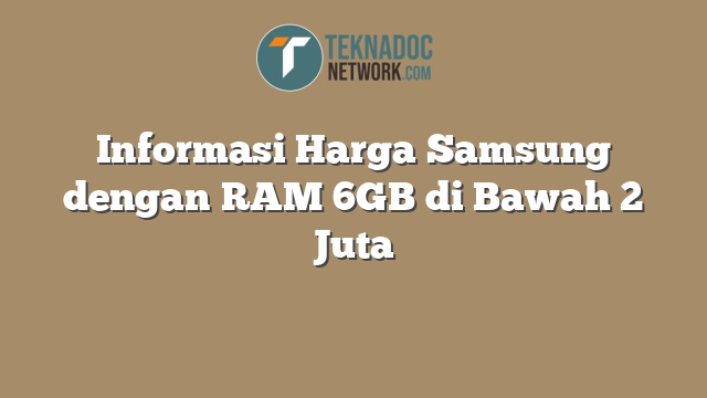Informasi Harga Samsung dengan RAM 6GB di Bawah 2 Juta