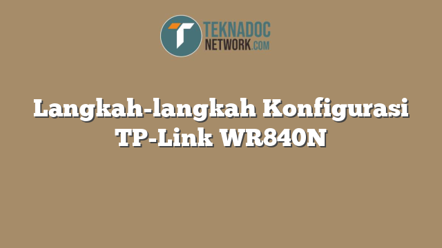 Langkah-langkah Konfigurasi TP-Link WR840N