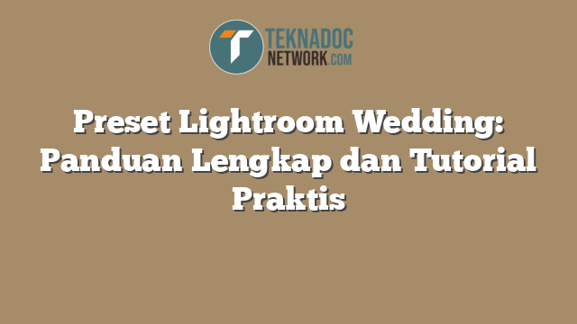 Preset Lightroom Wedding: Panduan Lengkap dan Tutorial Praktis