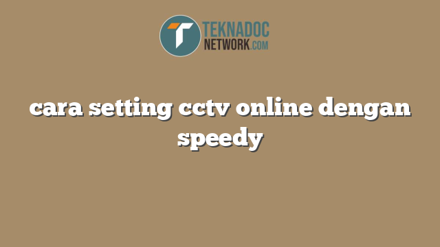 cara setting cctv online dengan speedy
