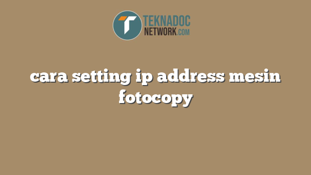 cara setting ip address mesin fotocopy