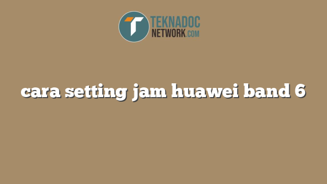 cara setting jam huawei band 6