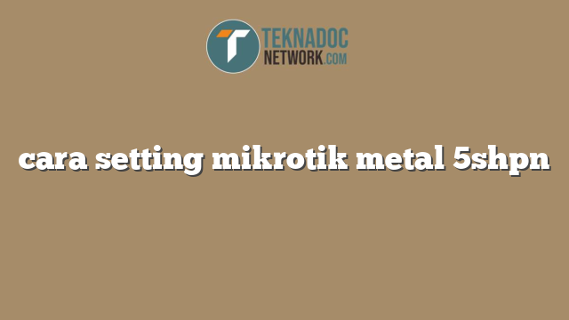 cara setting mikrotik metal 5shpn