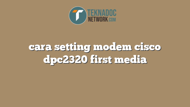 cara setting modem cisco dpc2320 first media