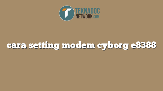 cara setting modem cyborg e8388