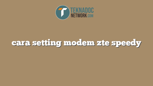 cara setting modem zte speedy