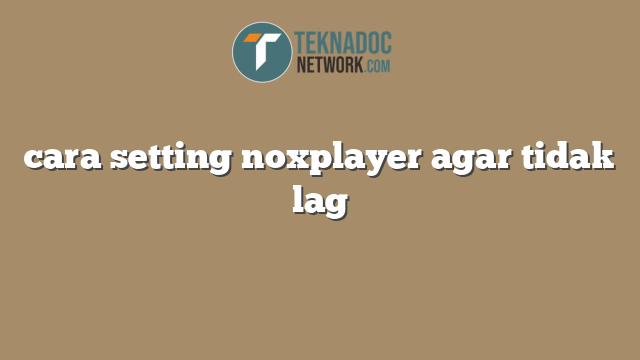 cara setting noxplayer agar tidak lag