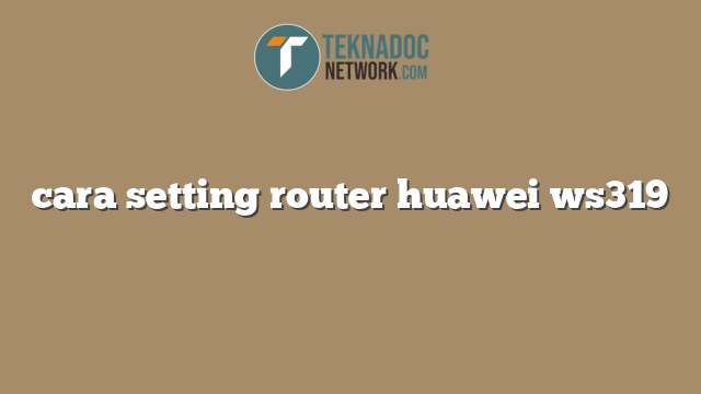 cara setting router huawei ws319