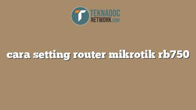 cara setting router mikrotik rb750