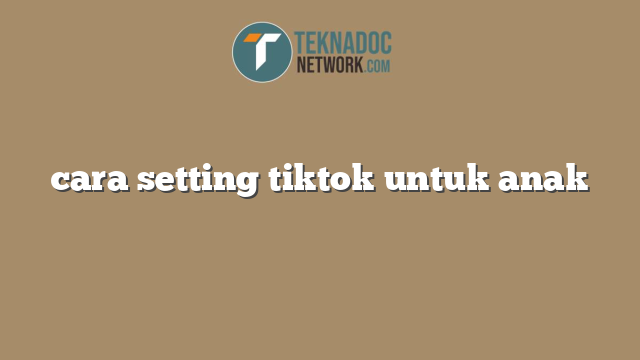 cara setting tiktok untuk anak