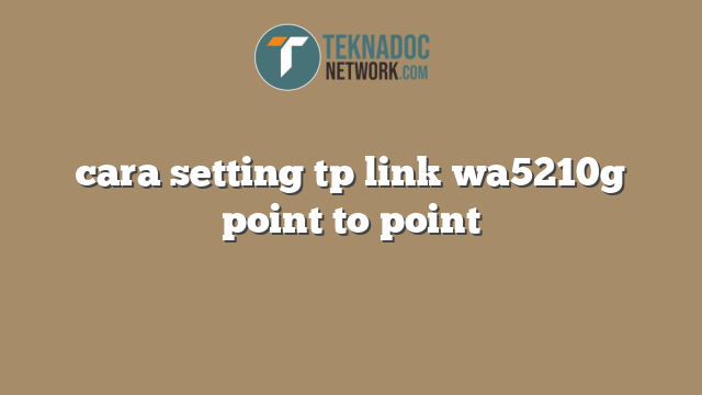 cara setting tp link wa5210g point to point