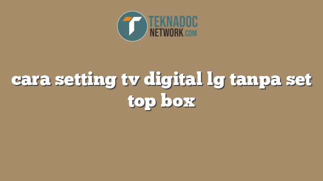 cara setting tv digital lg tanpa set top box