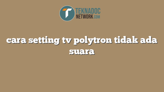 cara setting tv polytron tidak ada suara