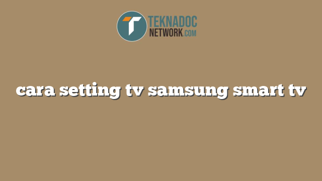 cara setting tv samsung smart tv