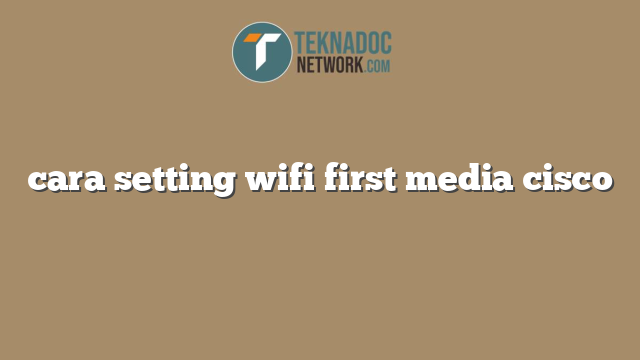cara setting wifi first media cisco