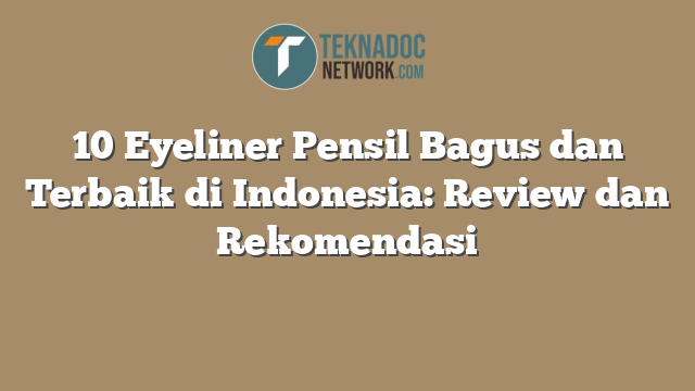 10 Eyeliner Pensil Bagus dan Terbaik di Indonesia: Review dan Rekomendasi