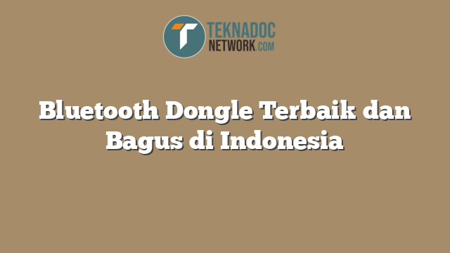 Bluetooth Dongle Terbaik dan Bagus di Indonesia