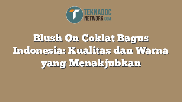 Blush On Coklat Bagus Indonesia: Kualitas dan Warna yang Menakjubkan