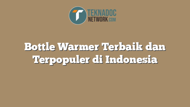 Bottle Warmer Terbaik dan Terpopuler di Indonesia
