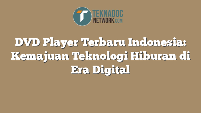 DVD Player Terbaru Indonesia: Kemajuan Teknologi Hiburan di Era Digital