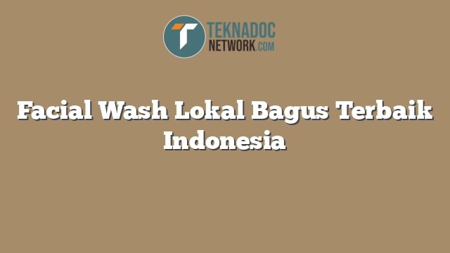 Facial Wash Lokal Bagus Terbaik Indonesia