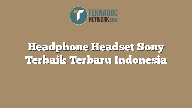 Headphone Headset Sony Terbaik Terbaru Indonesia