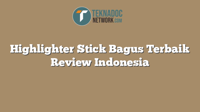 Highlighter Stick Bagus Terbaik Review Indonesia