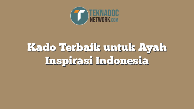 Kado Terbaik untuk Ayah Inspirasi Indonesia