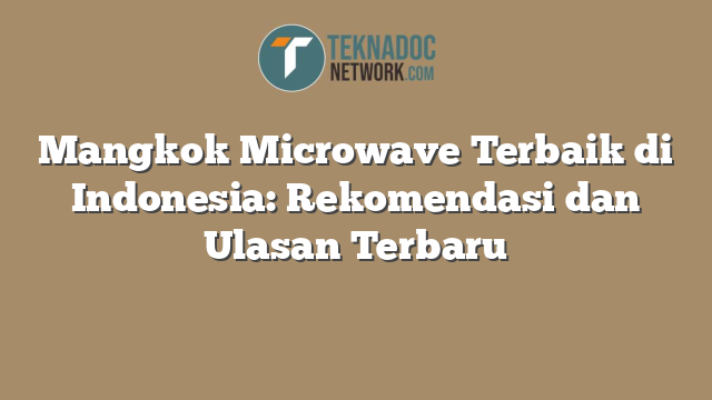 Mangkok Microwave Terbaik di Indonesia: Rekomendasi dan Ulasan Terbaru