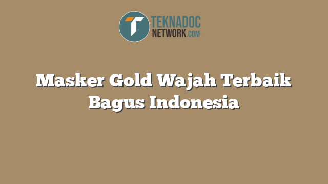 Masker Gold Wajah Terbaik Bagus Indonesia