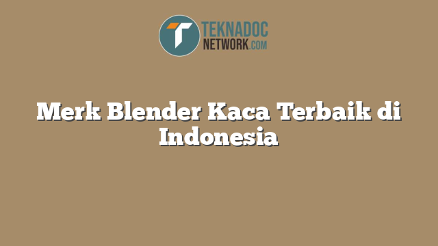 Merk Blender Kaca Terbaik di Indonesia