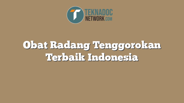 Obat Radang Tenggorokan Terbaik Indonesia