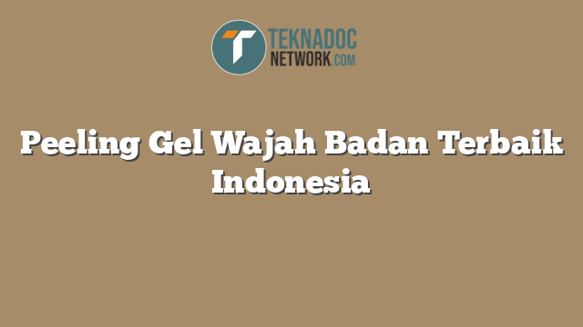 Peeling Gel Wajah Badan Terbaik Indonesia