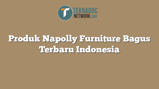 Produk Napolly Furniture Bagus Terbaru Indonesia
