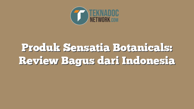 Produk Sensatia Botanicals: Review Bagus dari Indonesia