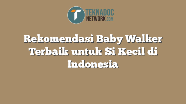 Rekomendasi Baby Walker Terbaik untuk Si Kecil di Indonesia