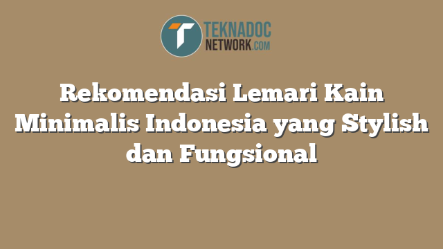 Rekomendasi Lemari Kain Minimalis Indonesia yang Stylish dan Fungsional
