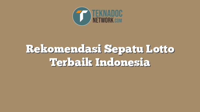 Rekomendasi Sepatu Lotto Terbaik Indonesia