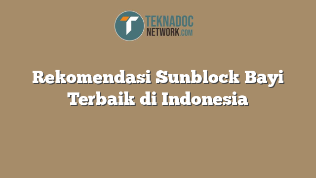 Rekomendasi Sunblock Bayi Terbaik di Indonesia