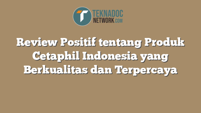 Review Positif tentang Produk Cetaphil Indonesia yang Berkualitas dan Terpercaya