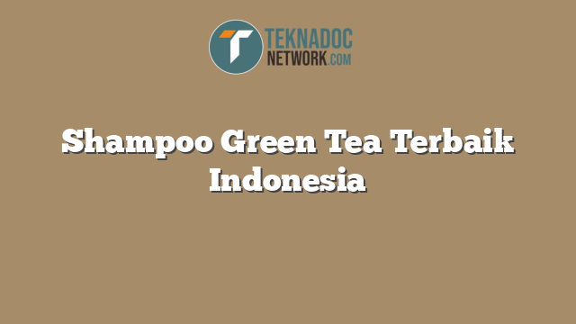 Shampoo Green Tea Terbaik Indonesia